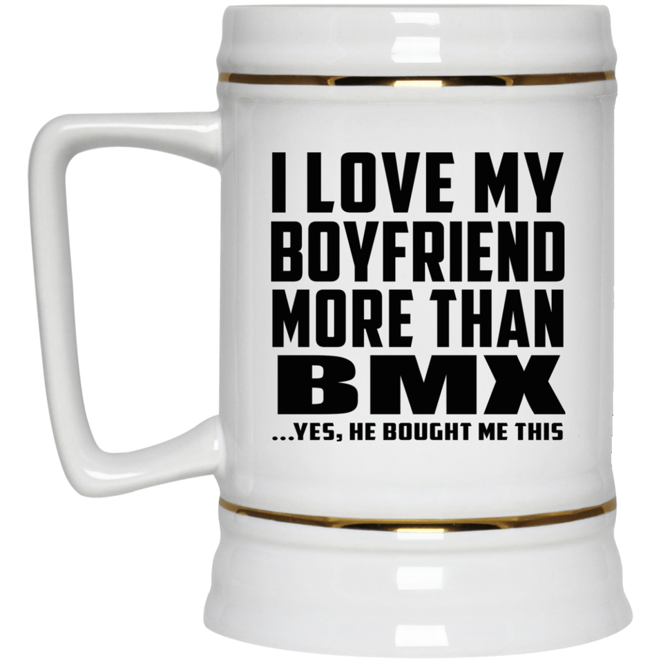 I Love My Boyfriend More Than BMX - Beer Stein