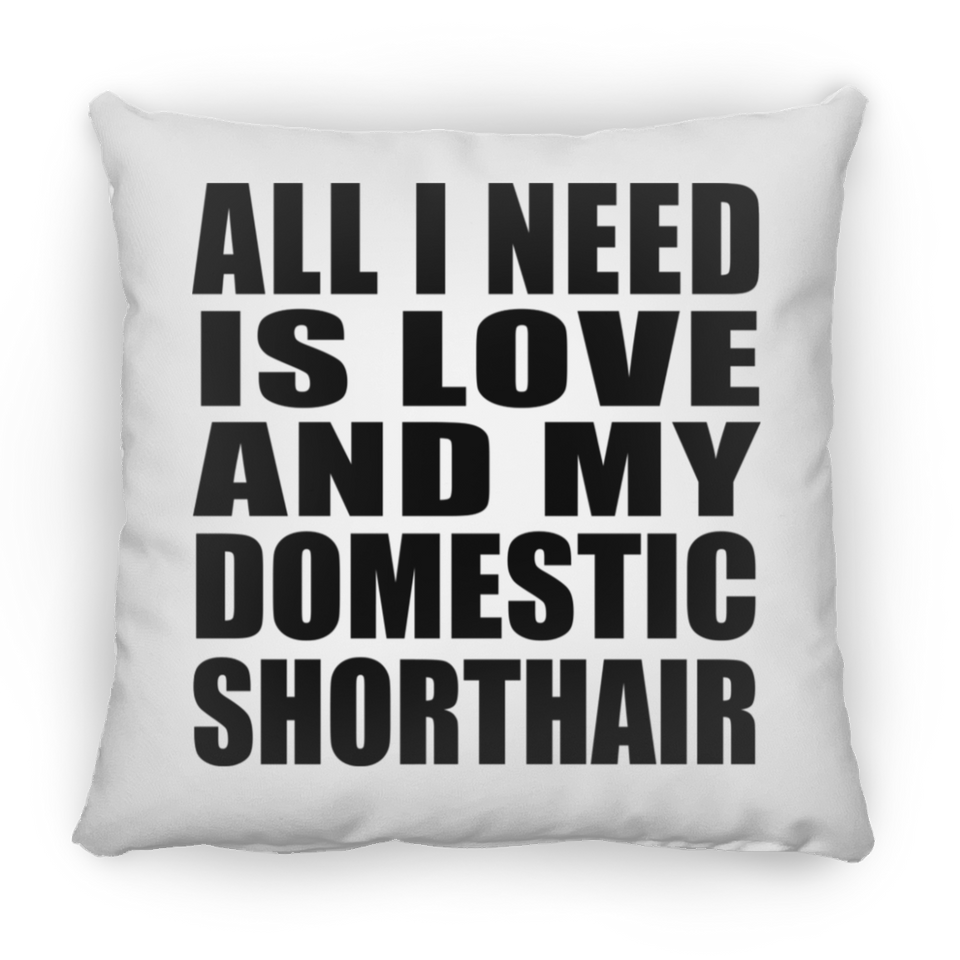 All I Need Is Love And My Domestic Shorthair - Throw Pillow