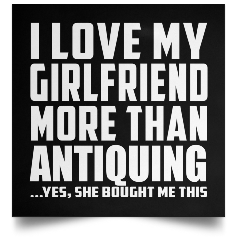 I Love My Girlfriend More Than Antiquing - Poster Square