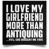 I Love My Girlfriend More Than Antiquing - Poster Square