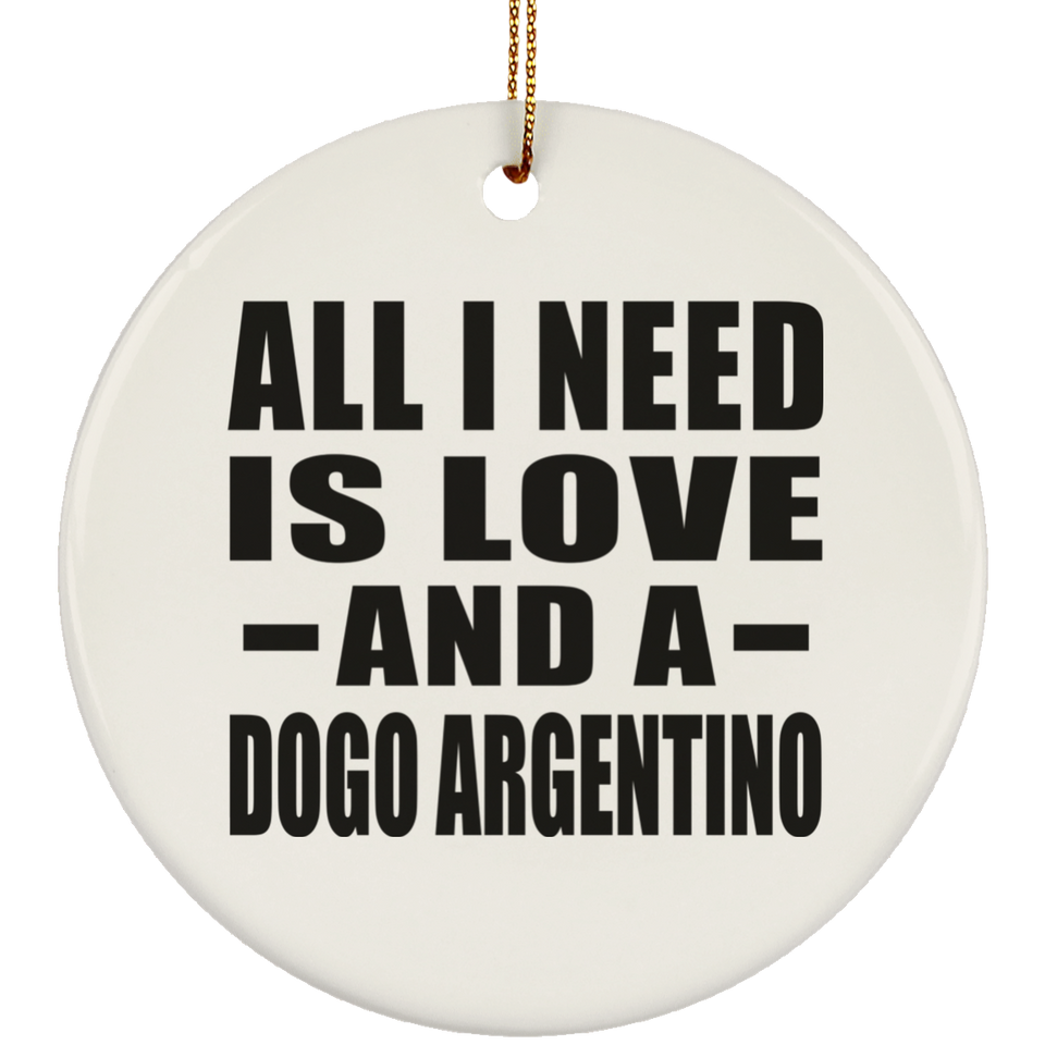All I Need Is Love And A Dogo Argentino - Circle Ornament