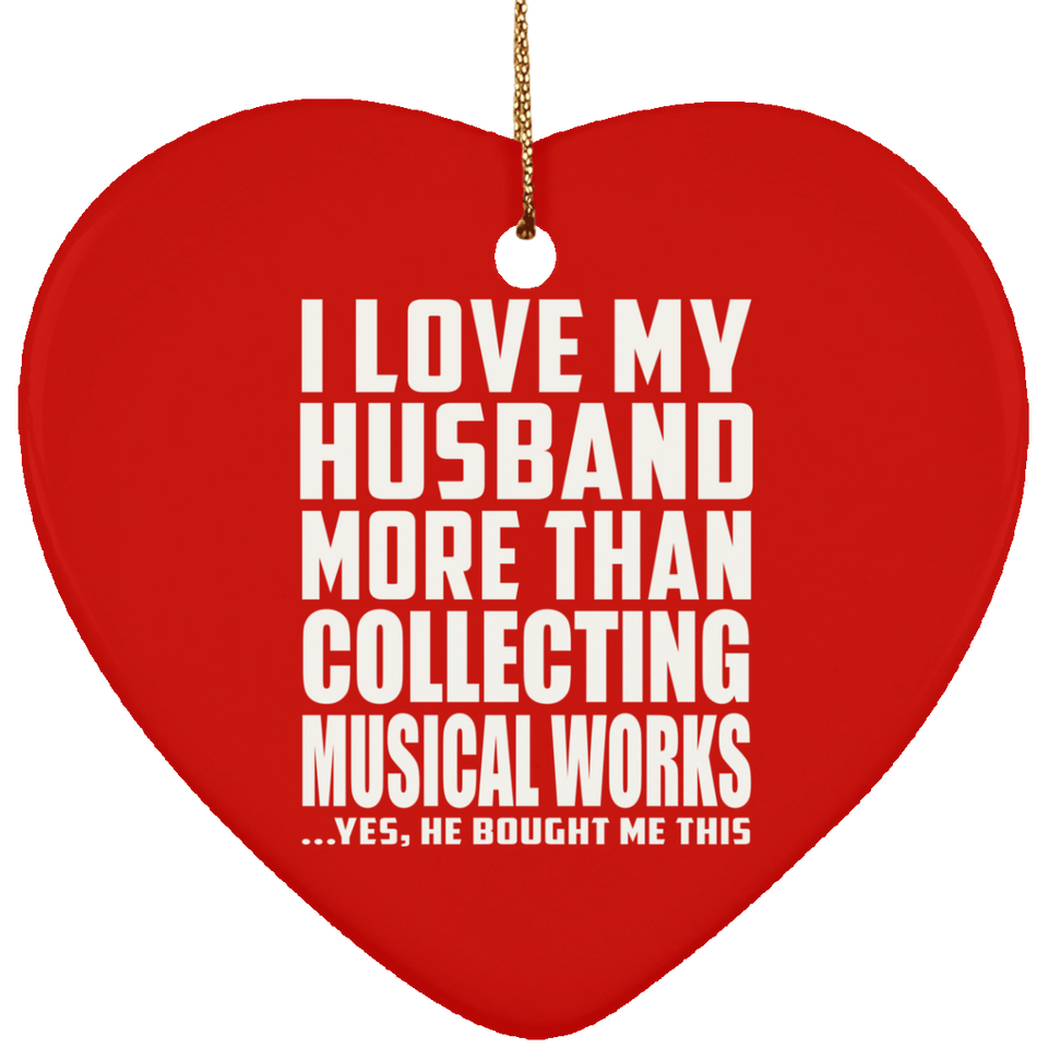 I Love My Husband More Than Collecting Musical Works - Heart Ornament