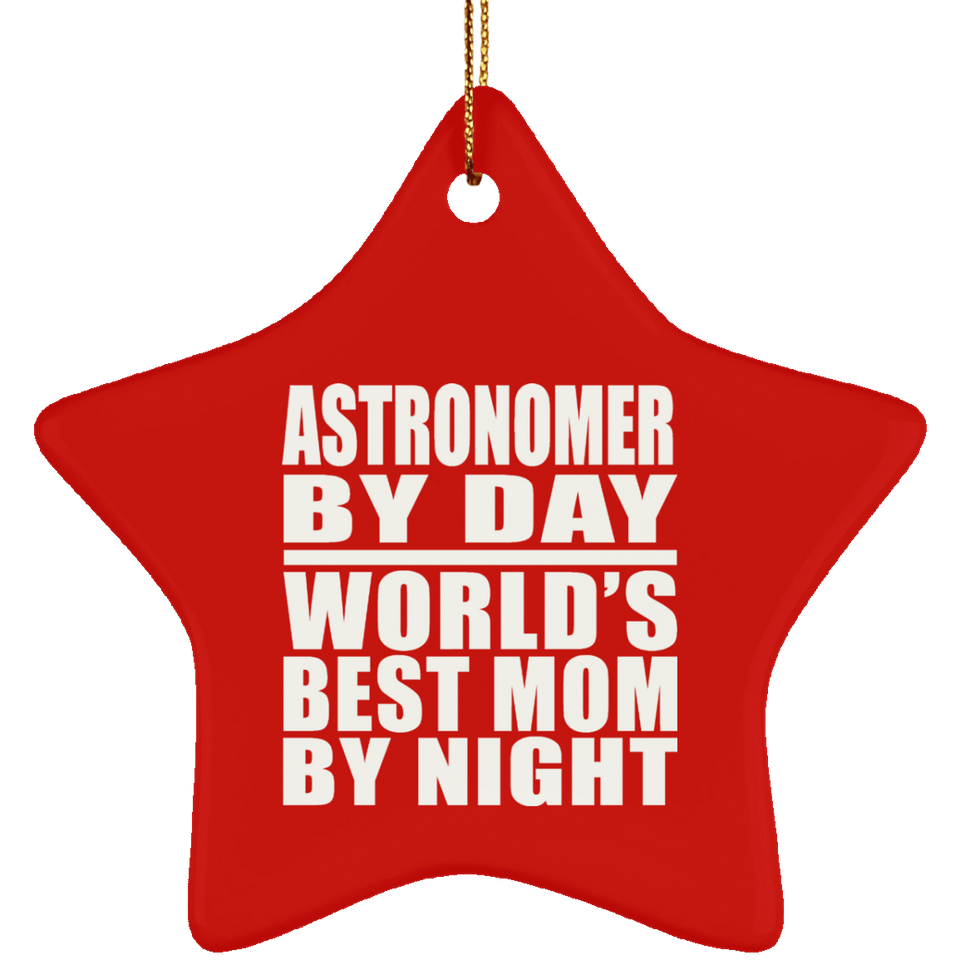Astronomer By Day World's Best Mom By Night - Star Ornament