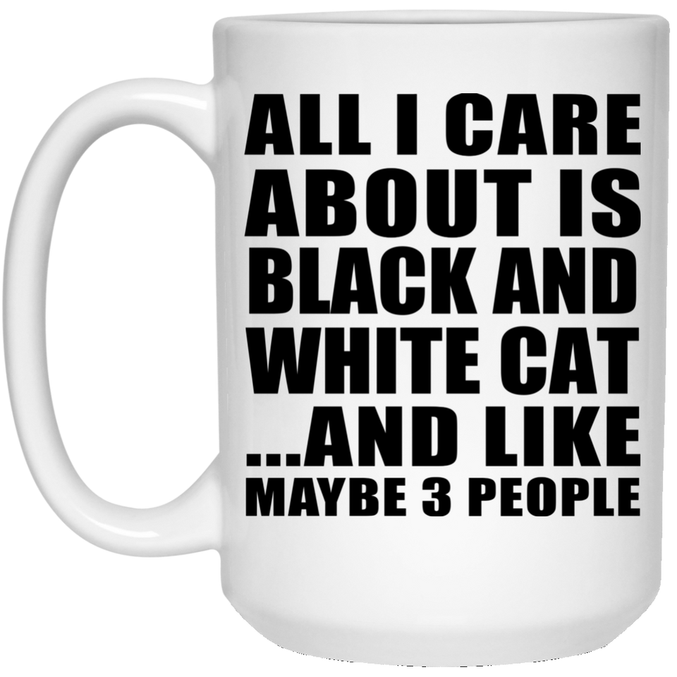 All I Care About Is Black And White Cat - 15 Oz Coffee Mug