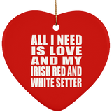 All I Need Is Love And My Irish Red And White Setter - Heart Ornament
