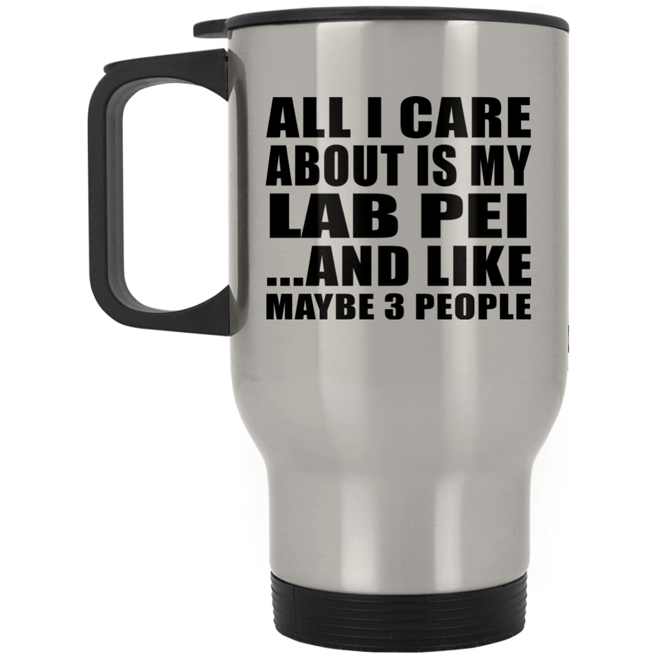 All I Care About Is My Lab Pei - Silver Travel Mug
