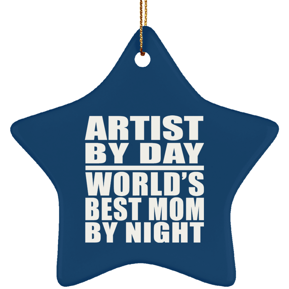 Artist By Day World's Best Mom By Night - Star Ornament