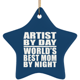 Artist By Day World's Best Mom By Night - Star Ornament
