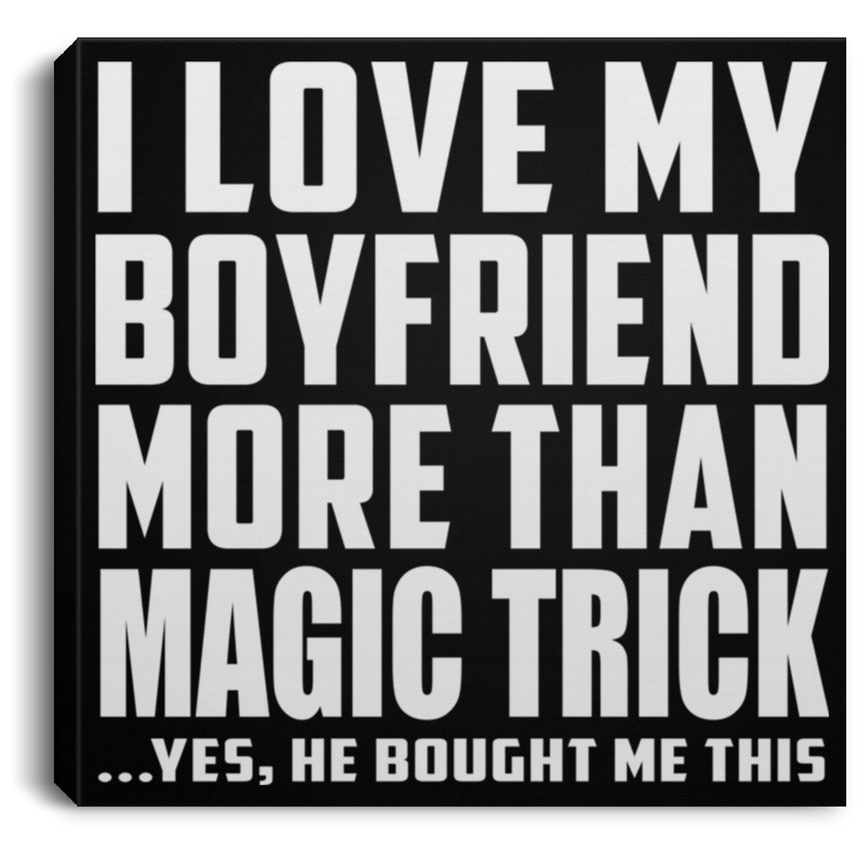 I Love My Boyfriend More Than Magic Trick - Canvas Square