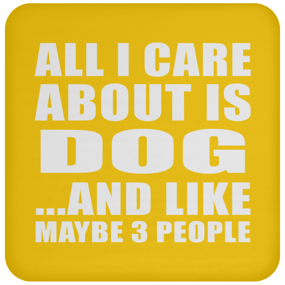 All I Care About Is Dog - Drink Coaster
