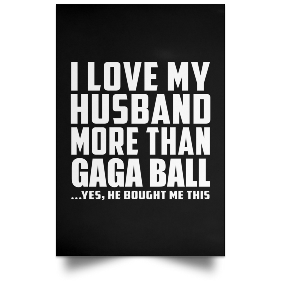 I Love My Husband More Than Gaga Ball - Poster Portrait