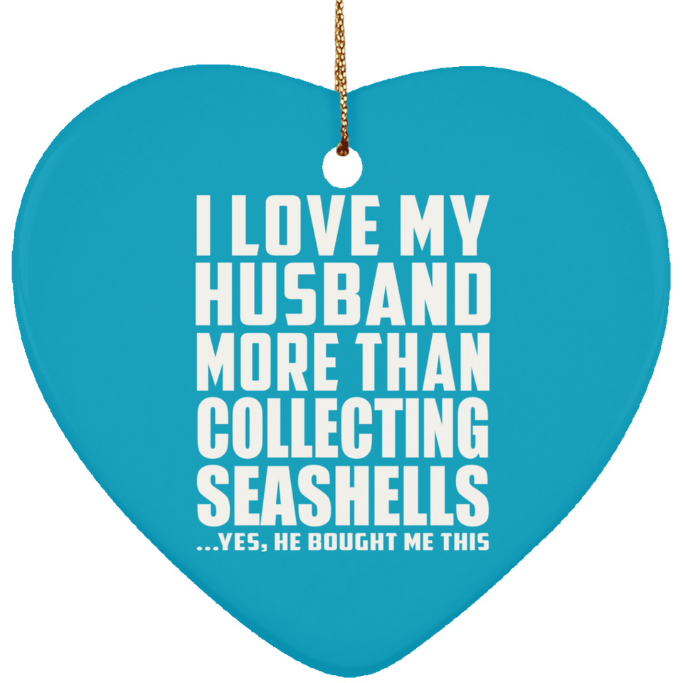 I Love My Husband More Than Collecting Seashells - Heart Ornament
