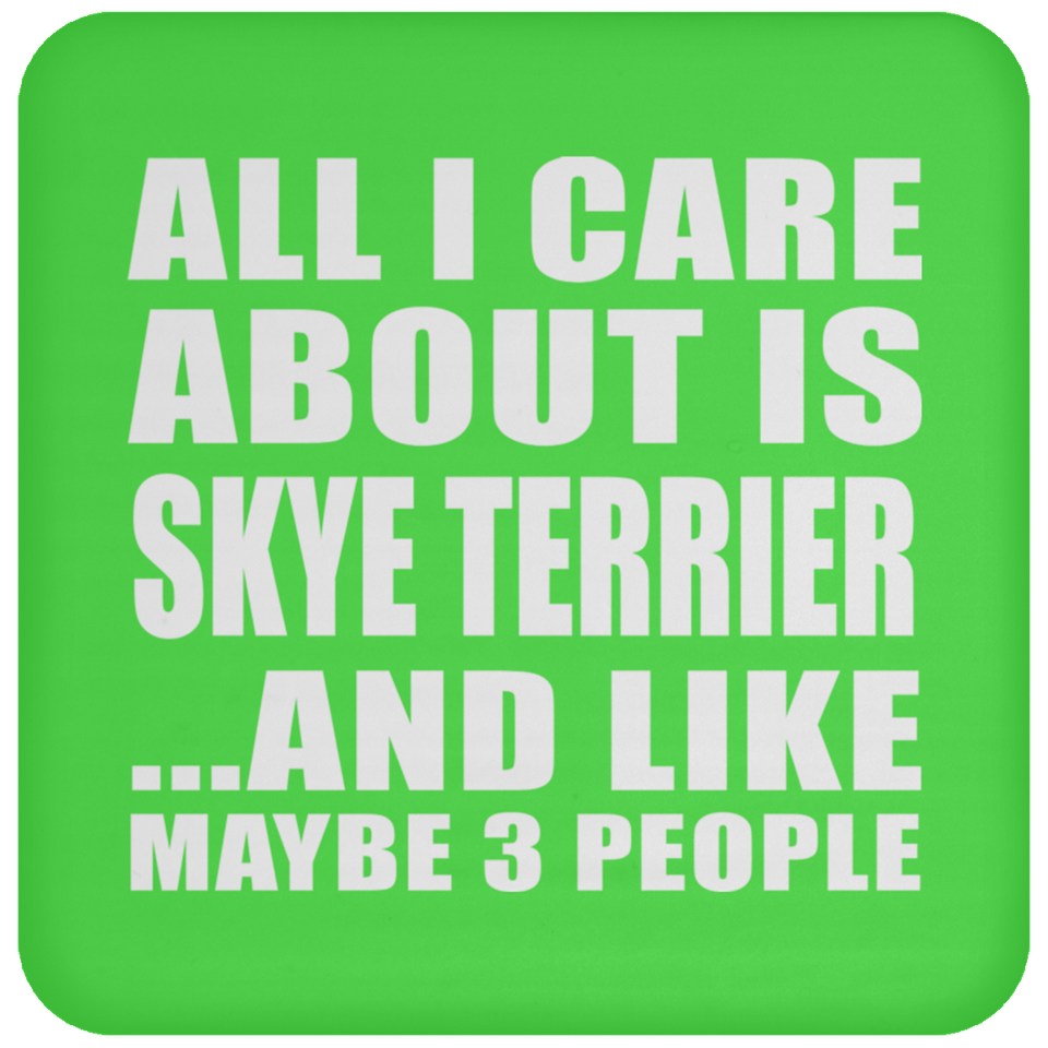 All I Care About Is Skye Terrier - Drink Coaster