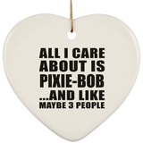 All I Care About Is Pixie-Bob - Heart Ornament