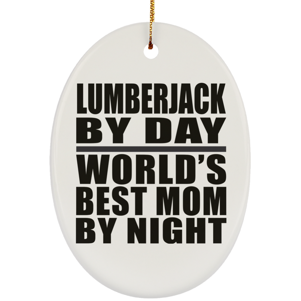 Lumberjack By Day World's Best Mom By Night - Oval Ornament