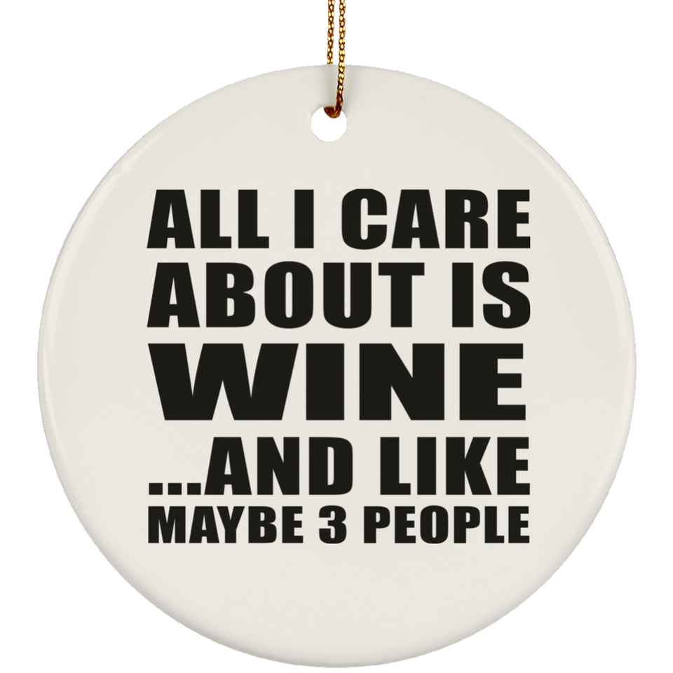 All I Care About Is Wine - Circle Ornament