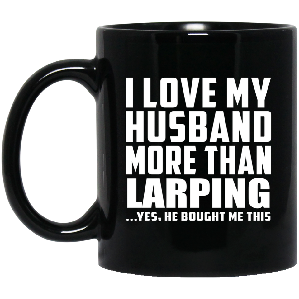 I Love My Husband More Than Larping - 11 Oz Coffee Mug Black