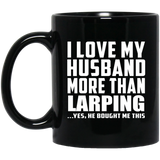 I Love My Husband More Than Larping - 11 Oz Coffee Mug Black