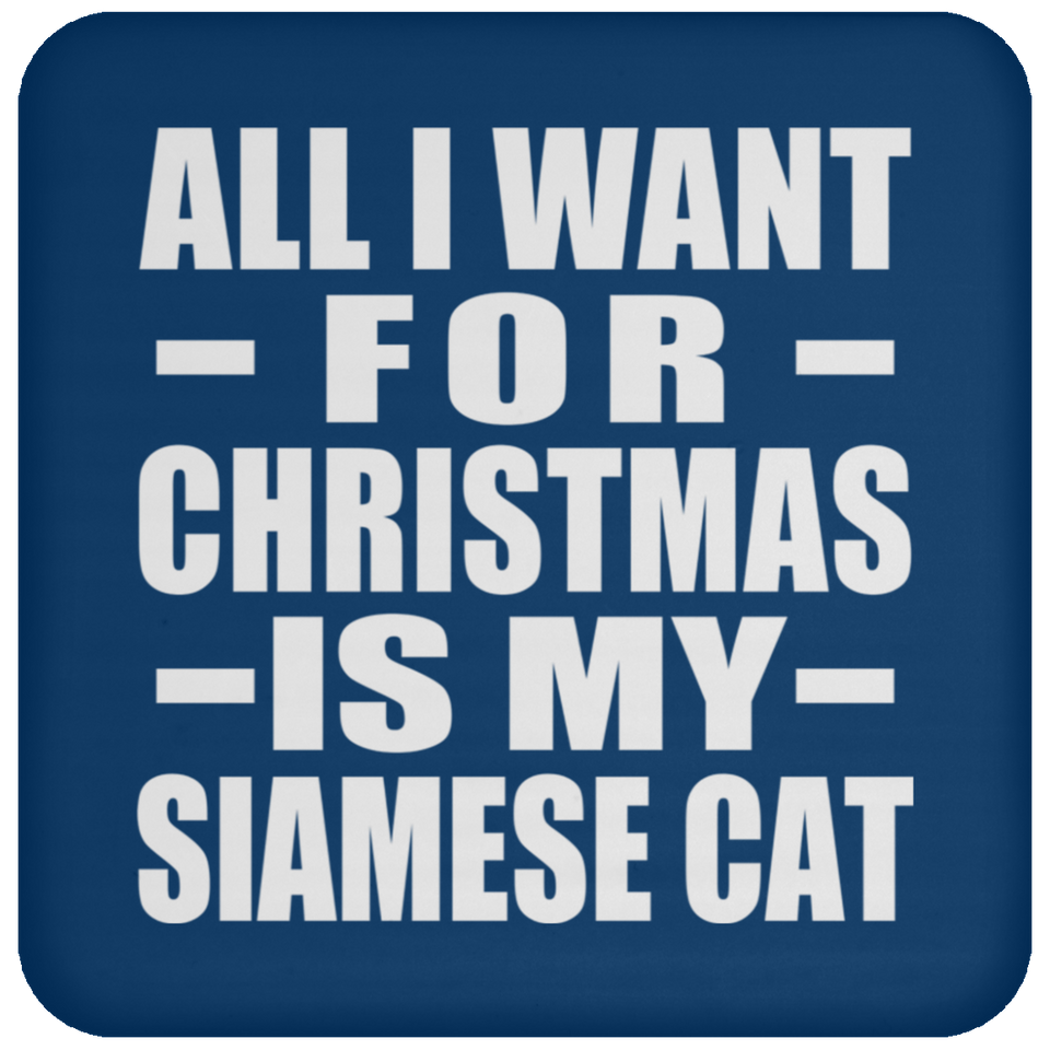 All I Want For Christmas Is My Siamese Cat - Coaster