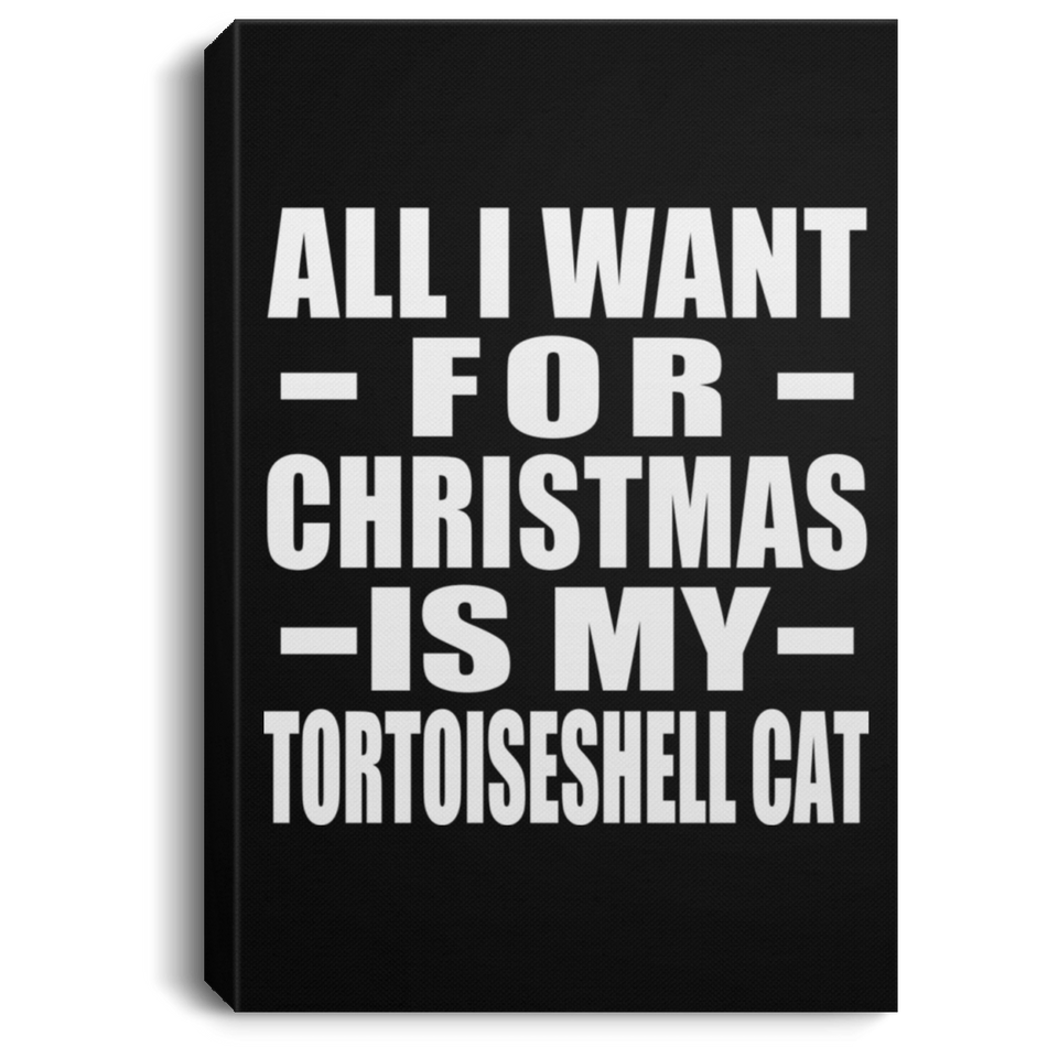 All I Want For Christmas Is My Tortoiseshell Cat - Canvas Portrait