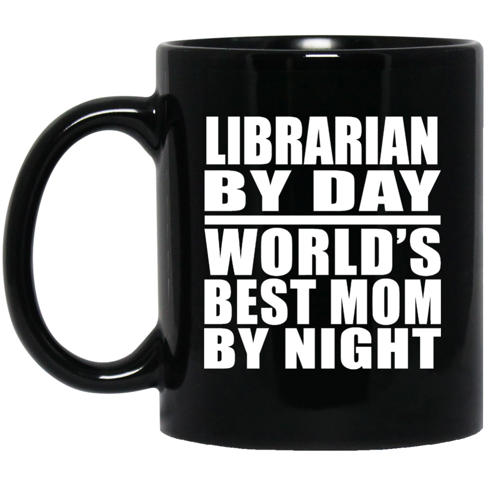 Librarian By Day World's Best Mom By Night - 11 Oz Coffee Mug Black