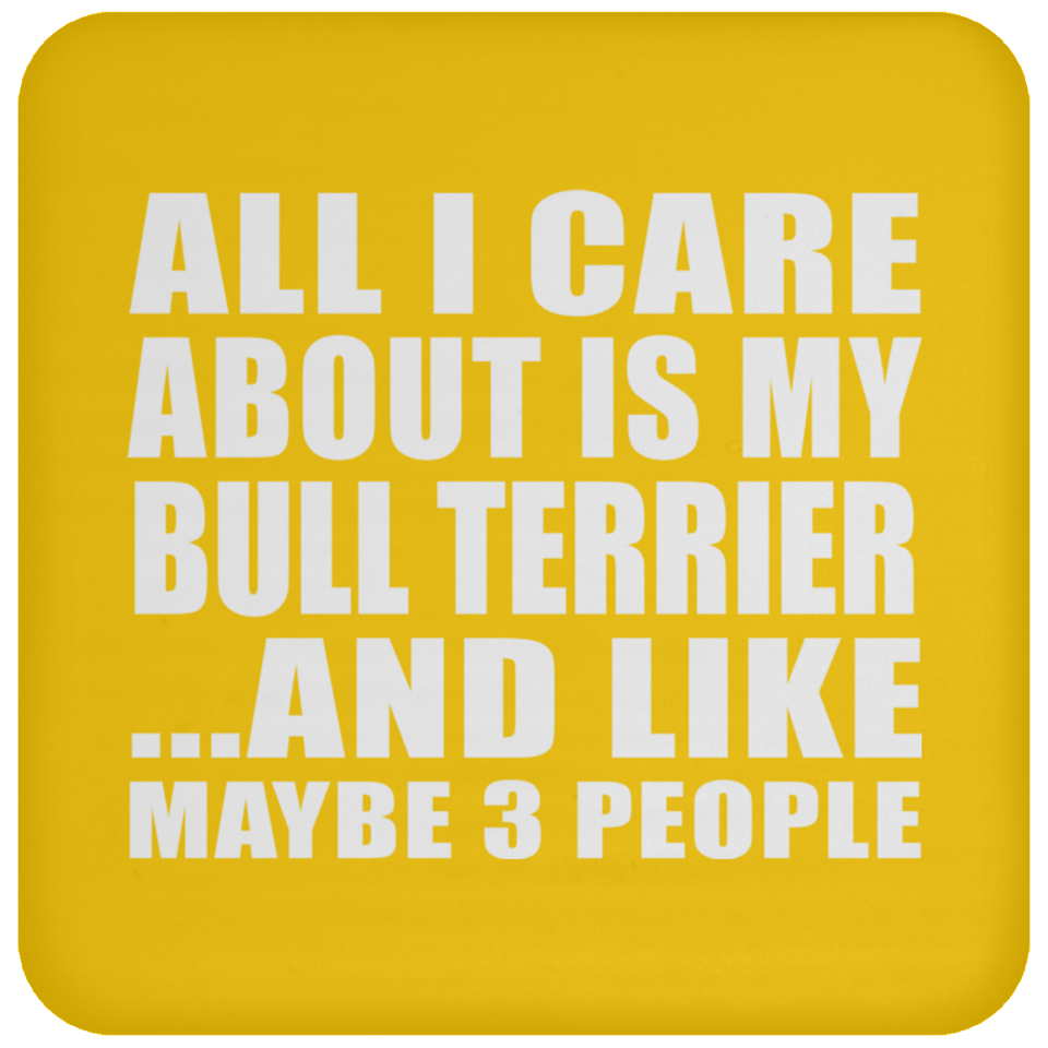 All I Care About Is My Bull Terrier - Drink Coaster