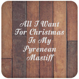 All I Want For Christmas Is My Pyrenean Mastiff - Drink Coaster E