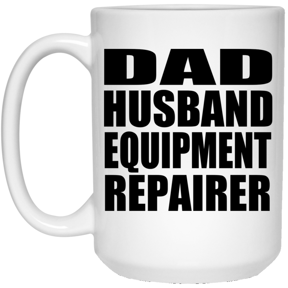 Dad Husband Equipment Repairer - 15oz Coffee Mug