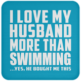I Love My Husband More Than Swimming - Drink Coaster