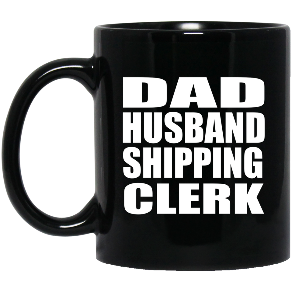 Dad Husband Shipping Clerk - 11oz Coffee Mug Black