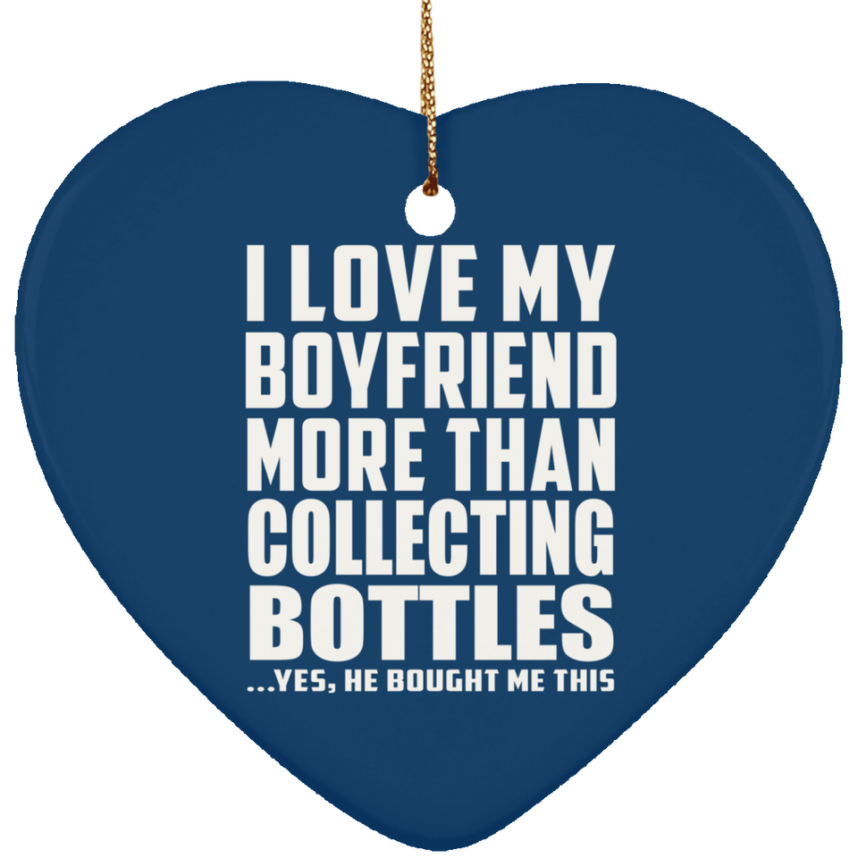 I Love My Boyfriend More Than Collecting Bottles - Heart Ornament