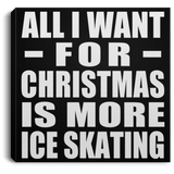 All I Want For Christmas Is More Ice Skating - Canvas Square