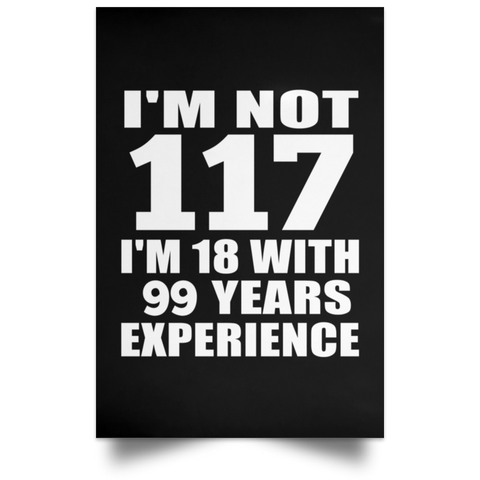117th Birthday I'm Not 117 I'm 18 With 99 Years Experience - Poster Portrait