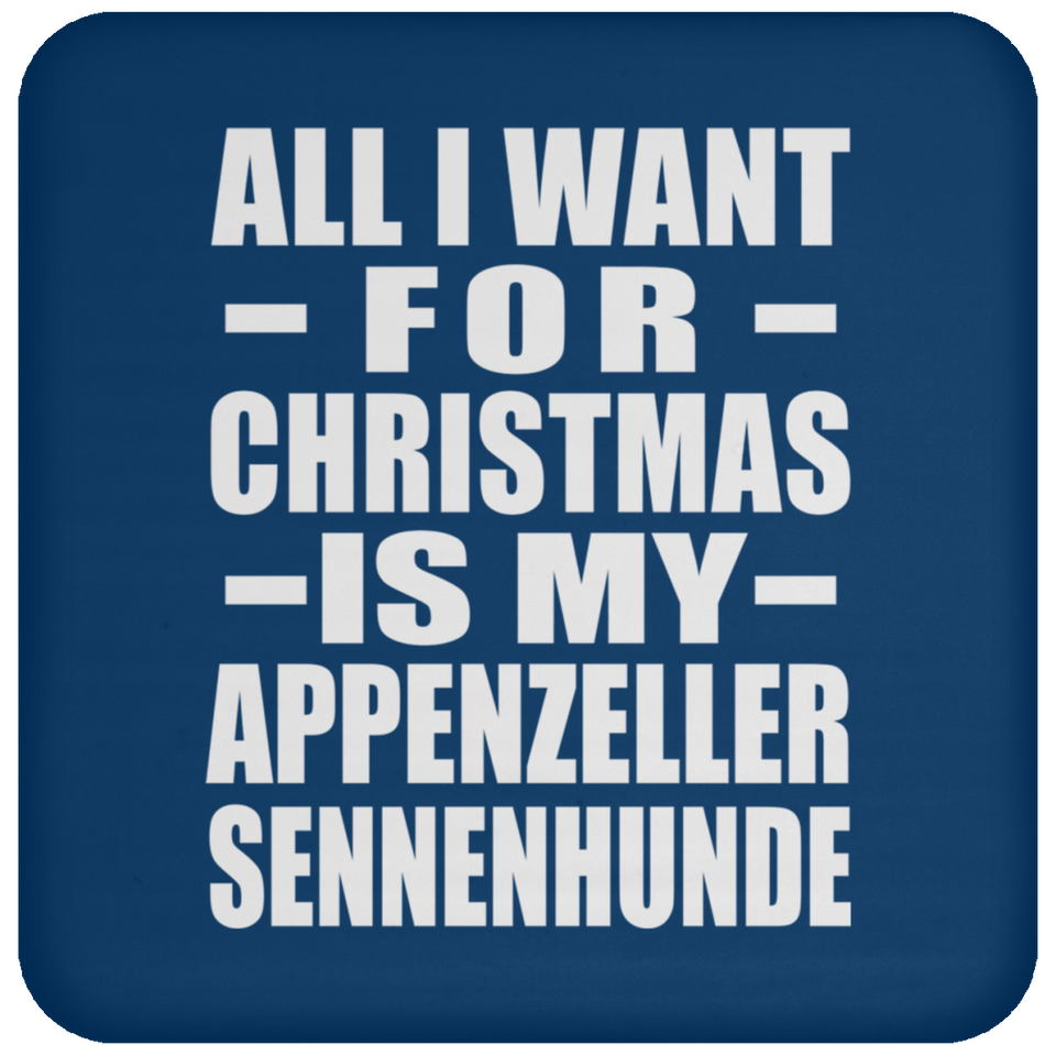 All I Want For Christmas Is My Appenzeller Sennenhunde - Coaster