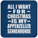 All I Want For Christmas Is My Appenzeller Sennenhunde - Coaster