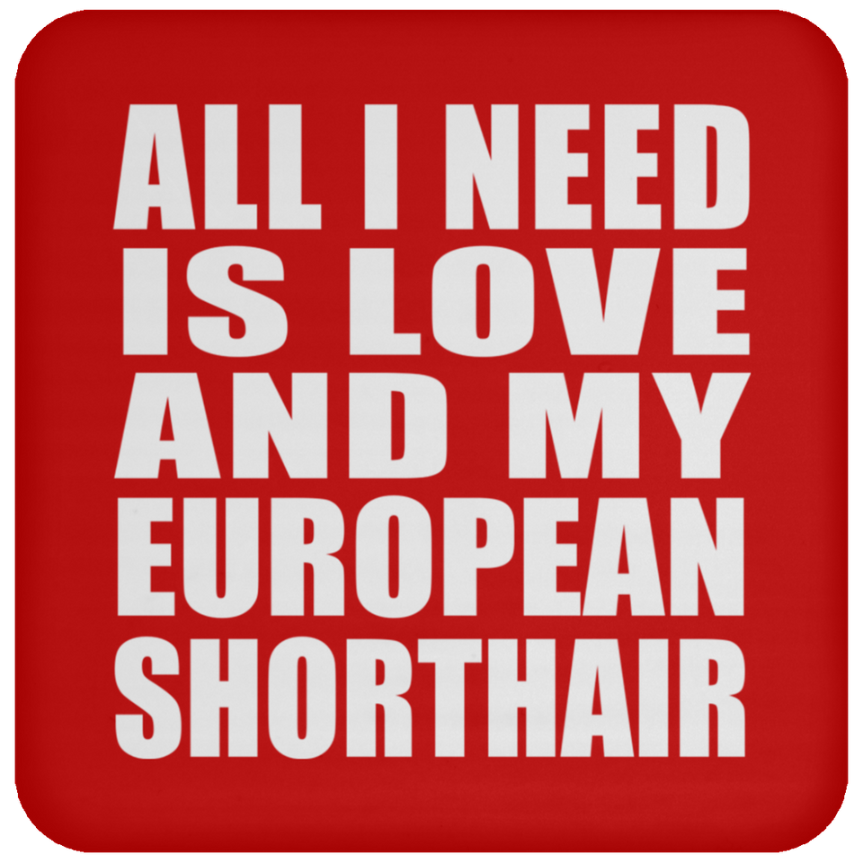 All I Need Is Love And My European Shorthair - Drink Coaster