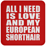 All I Need Is Love And My European Shorthair - Drink Coaster