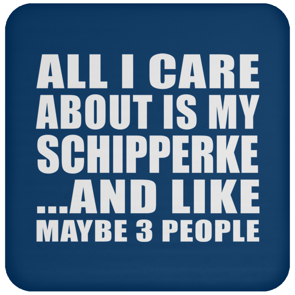 All I Care About Is My Schipperke - Drink Coaster