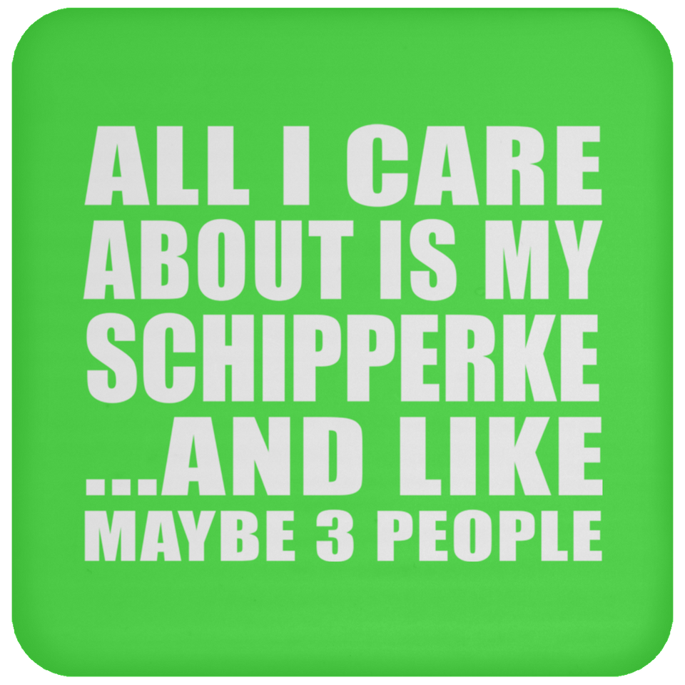 All I Care About Is My Schipperke - Drink Coaster