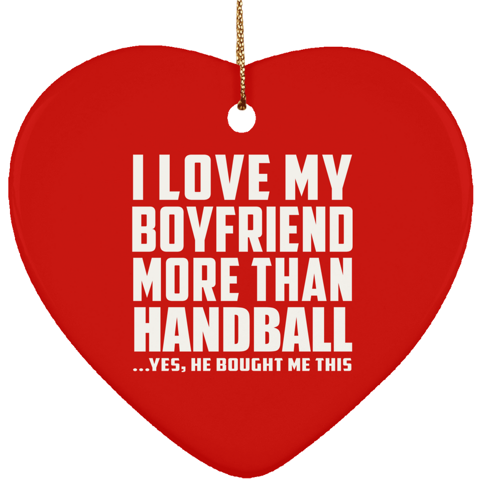 I Love My Boyfriend More Than Handball - Heart Ornament