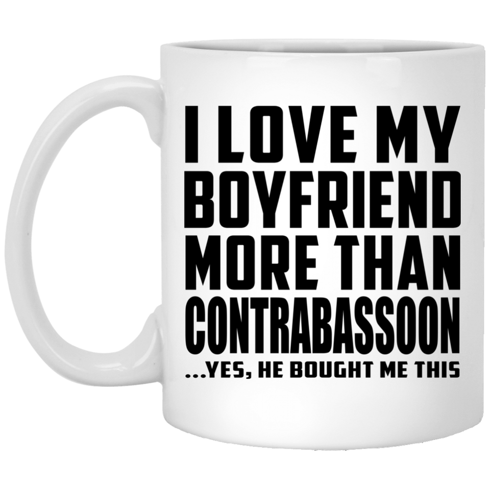 I Love My Boyfriend More Than Contrabassoon - 11 Oz Coffee Mug