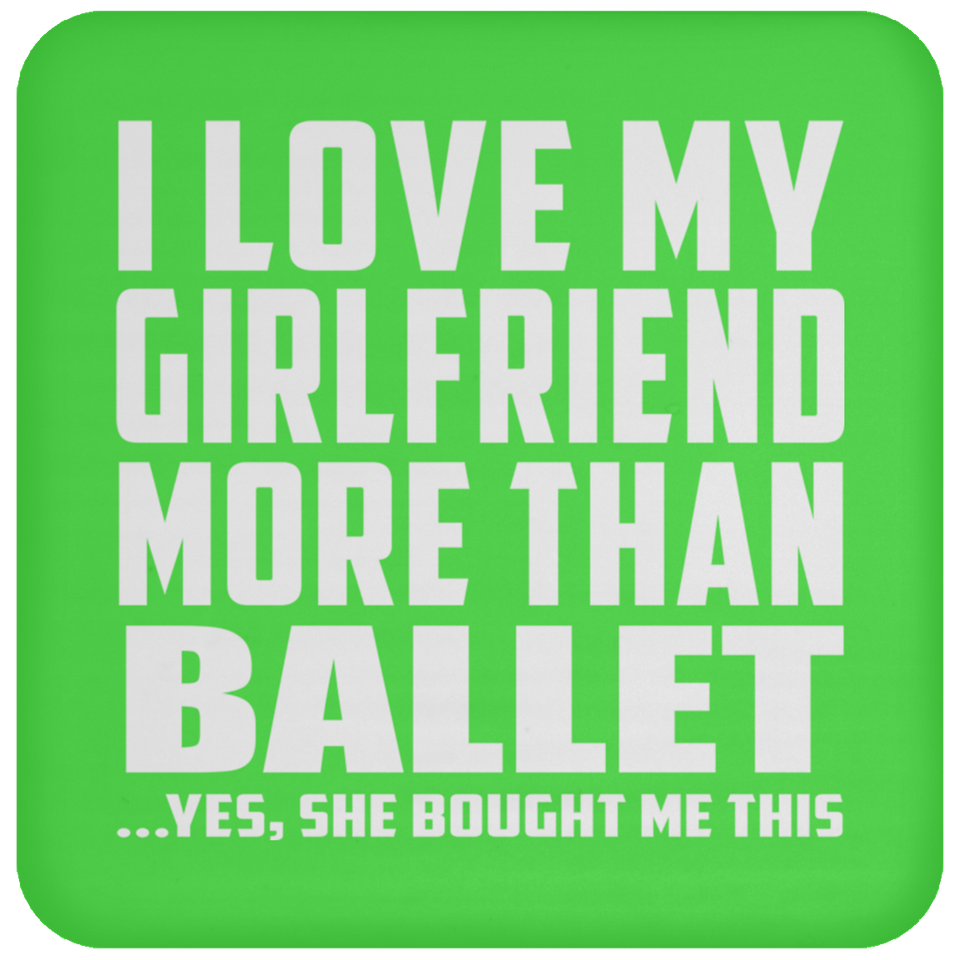 I Love My Girlfriend More Than Ballet - Drink Coaster