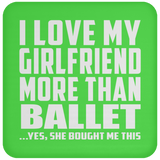 I Love My Girlfriend More Than Ballet - Drink Coaster