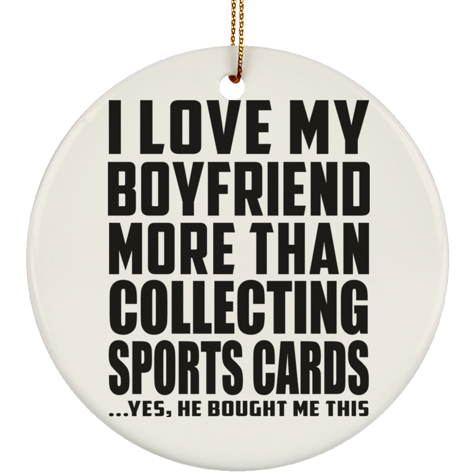 I Love My Boyfriend More Than Collecting Sports Cards - Circle Ornament