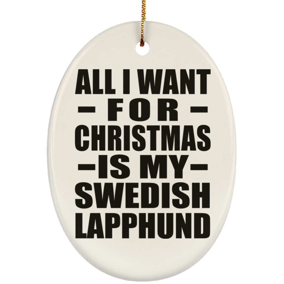 All I Want For Christmas Is My Swedish Lapphund - Oval Ornament