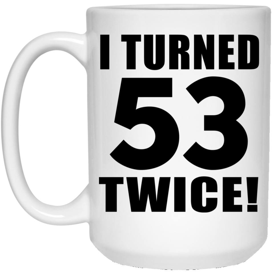 106th Birthday I Turned 53 Twice - 15oz Coffee Mug