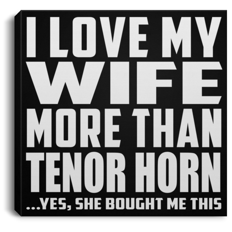 I Love My Wife More Than Tenor Horn - Canvas Square