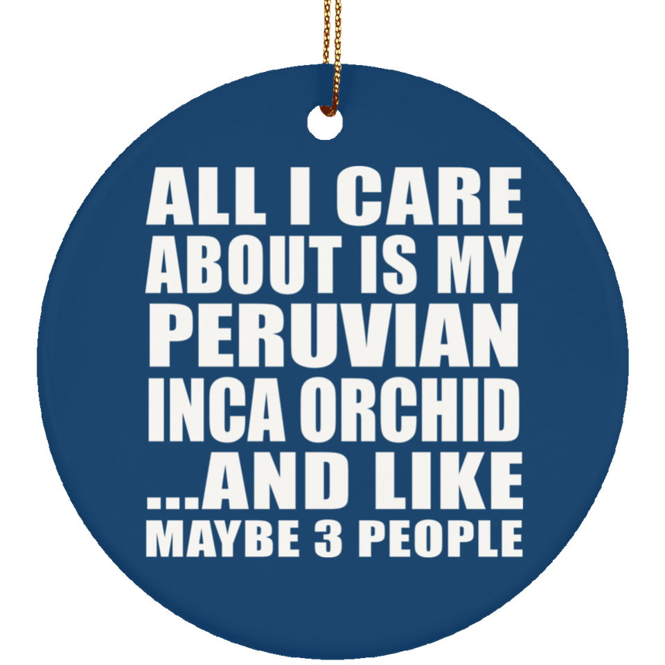 All I Care About Is My Peruvian Inca Orchid - Circle Ornament