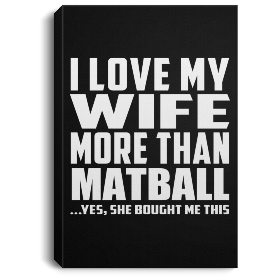 I Love My Wife More Than Matball - Canvas Portrait
