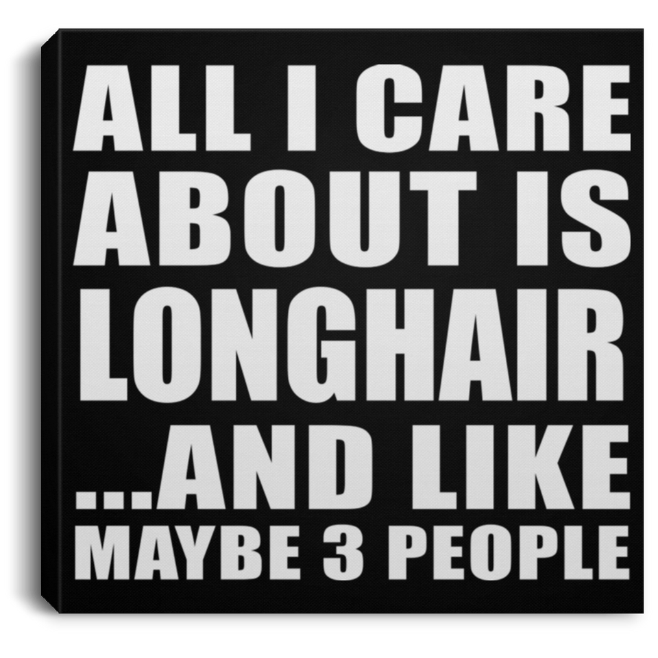 All I Care About Is Longhair - Canvas Square